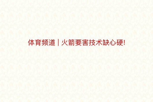 体育频道 | 火箭要害技术缺心硬!